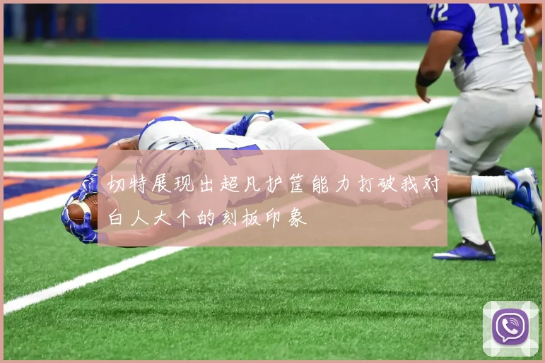 切特展现出超凡护筐能力打破我对白人大个的刻板印象